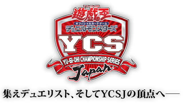 Yu-Gi-Oh! CHAMPIONSHIP SERIES JAPAN（YCSJ） - 集えデュエリスト、そしてYCSJの頂点へ－