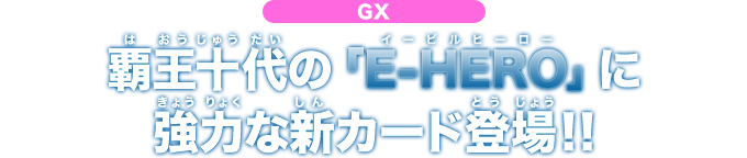 GX - 覇王十代の「E-HERO」に強力な新カード登場!!