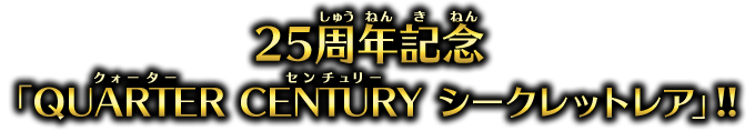 25周年記念「QUARTER CENTURY シークレットレア」!!