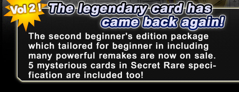 The legendary card has came back again!The second beginner's edition package which tailored for beginner in including many powerful remakes are now on sale.
